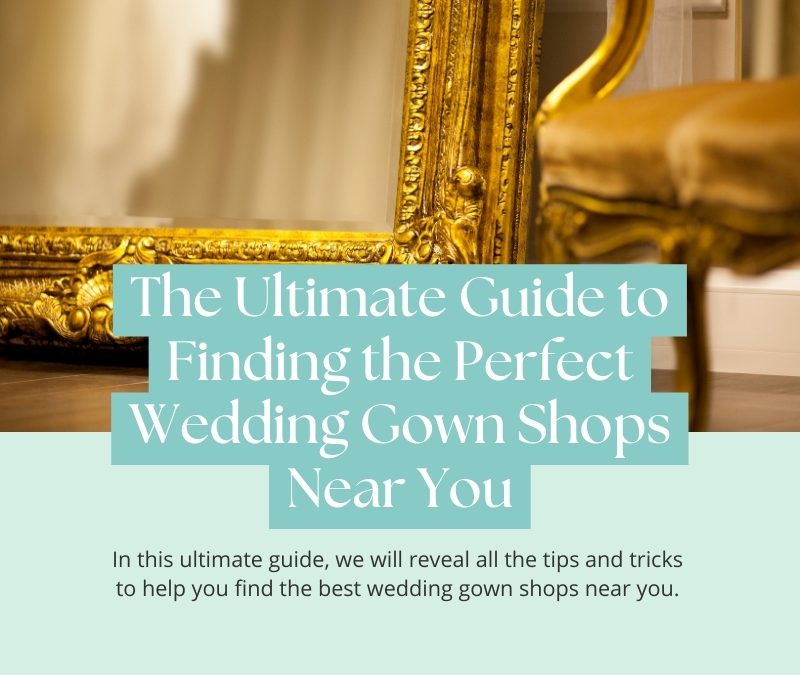 The Ultimate Guide to Finding the Perfect Wedding Gown Shops Near You
