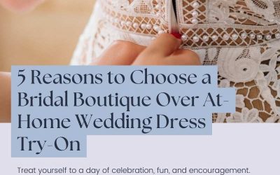 5 Reasons to Choose a Bridal Boutique Over At-Home Wedding Dress Try-On
