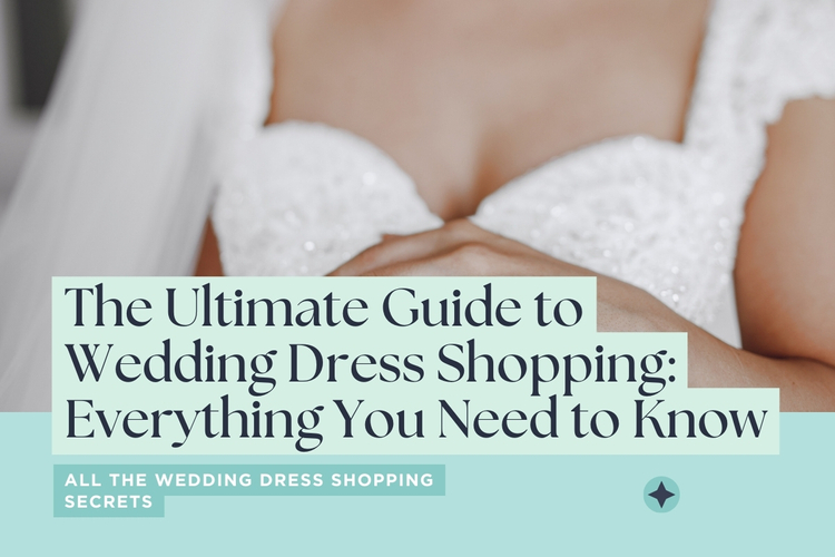 The Ultimate Guide to Wedding Dress Shopping: Everything You Need to Know