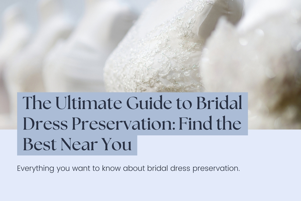 The Ultimate Guide to Bridal Dress Preservation: Find the Best Near You