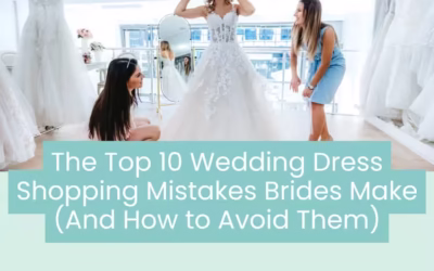Wedding Blog & Planning Tips The Top 10 Wedding Dress Shopping Mistakes Brides Make (And How to Avoid Them)