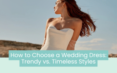 Wedding Blog & Planning Tips How to Choose a Wedding Dress: Trendy vs. Timeless Styles