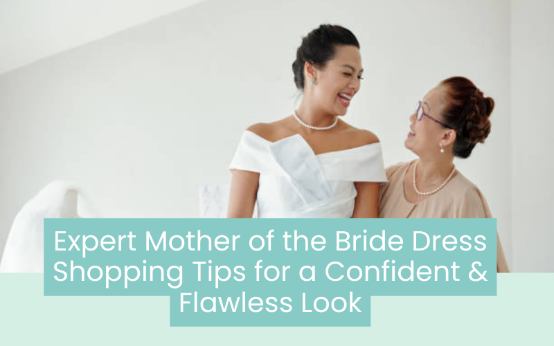 Expert Mother of the Bride Dress Shopping Tips for a Confident & Flawless Look Expert Mother of the Bride Dress Shopping Tips for a Confident & Flawless Look