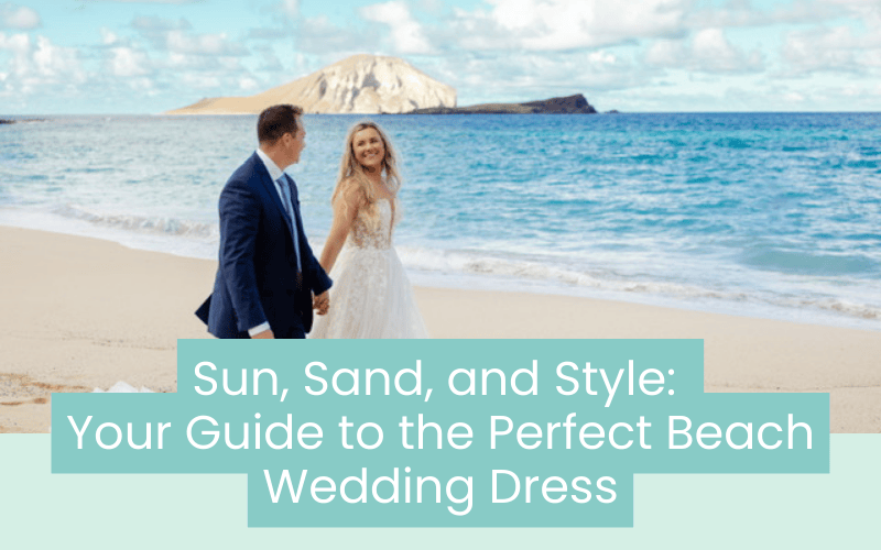Sun, Sand, and Style: Your Guide to the Perfect Beach Wedding Dress Sun, Sand, and Style: Your Guide to the Perfect Beach Wedding Dress